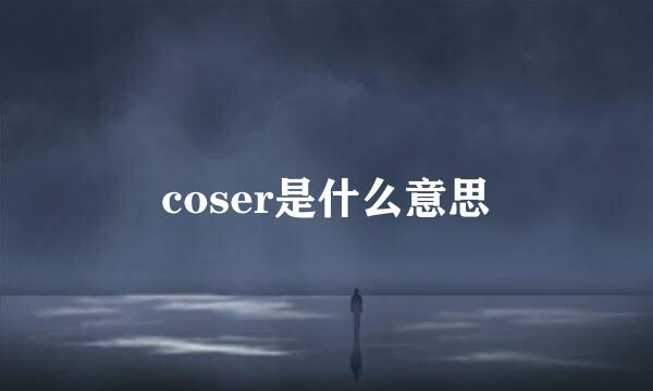 coser是什么意思