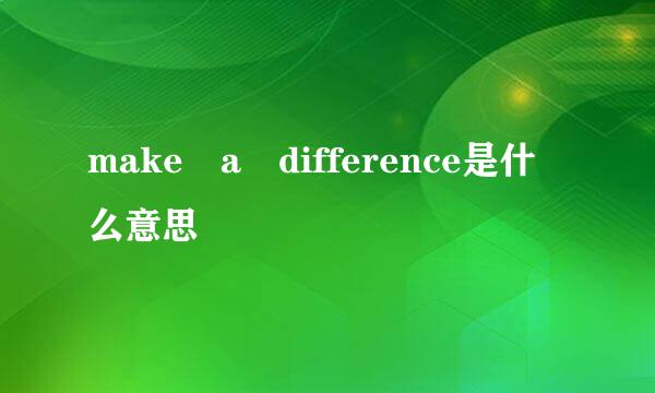 make a difference是什么意思