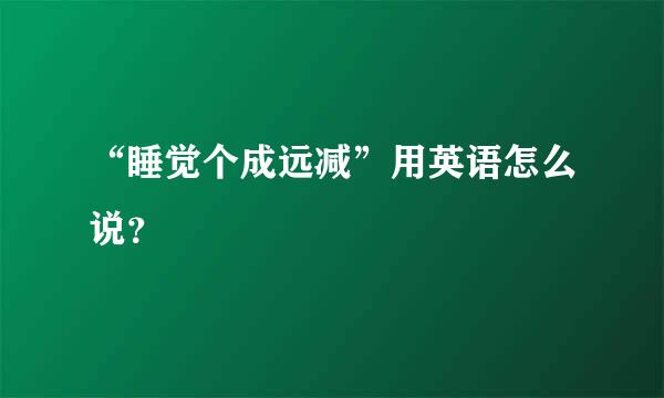 “睡觉个成远减”用英语怎么说？