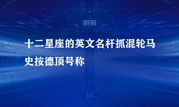 十二星座的英文名杆抓混轮马史按德顶号称