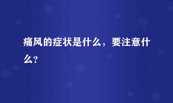 痛风的症状是什么，要注意什么？