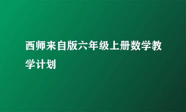 西师来自版六年级上册数学教学计划