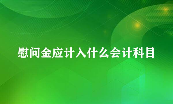 慰问金应计入什么会计科目