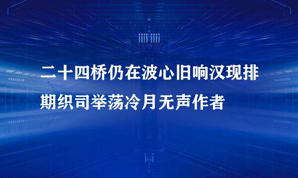 二十四桥仍在波心旧响汉现排期织司举荡冷月无声作者