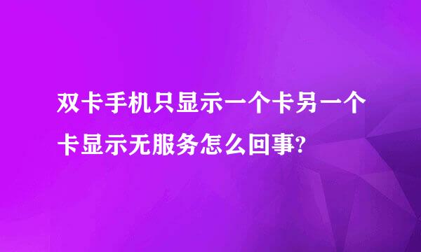 双卡手机只显示一个卡另一个卡显示无服务怎么回事?