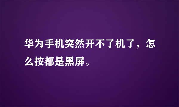 华为手机突然开不了机了，怎么按都是黑屏。