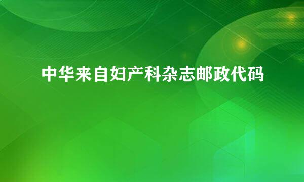 中华来自妇产科杂志邮政代码