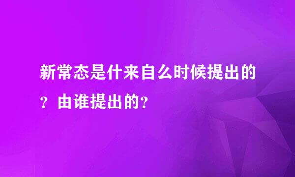 新常态是什来自么时候提出的？由谁提出的？