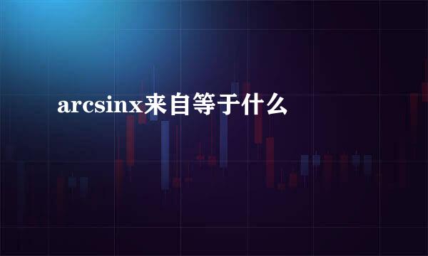 arcsinx来自等于什么