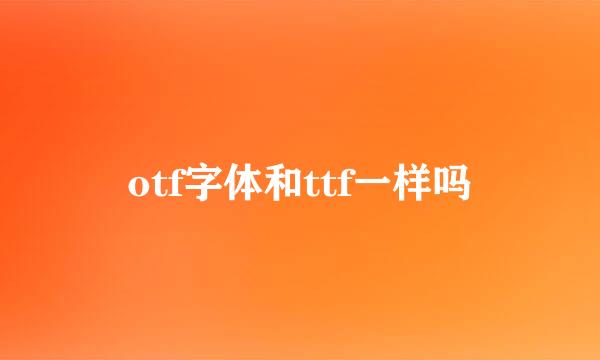 otf字体和ttf一样吗