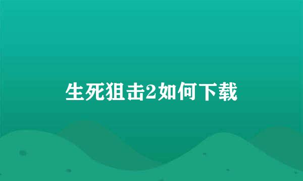 生死狙击2如何下载