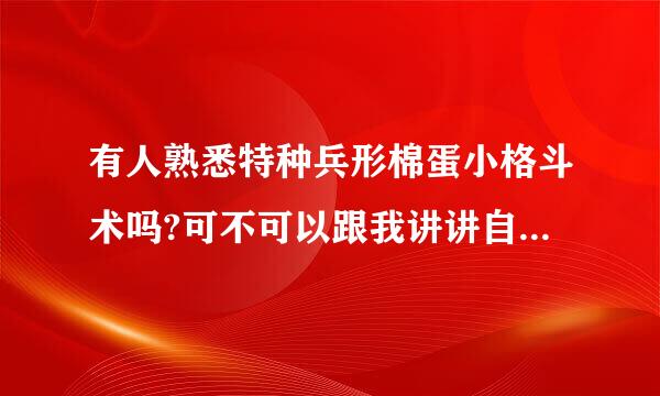 有人熟悉特种兵形棉蛋小格斗术吗?可不可以跟我讲讲自学时防止受伤的经验呢?来自