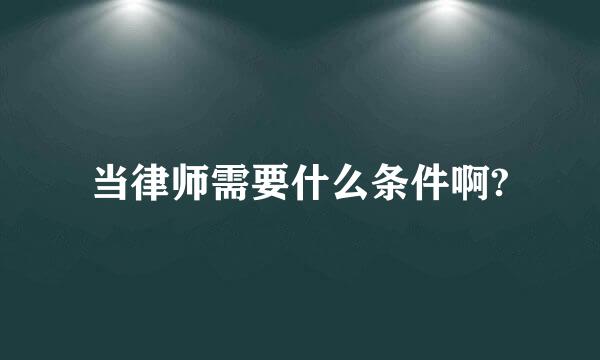 当律师需要什么条件啊?