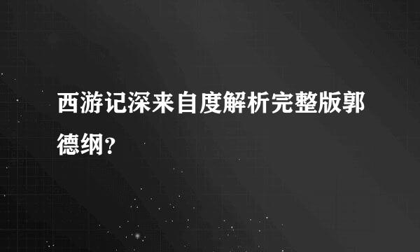 西游记深来自度解析完整版郭德纲？