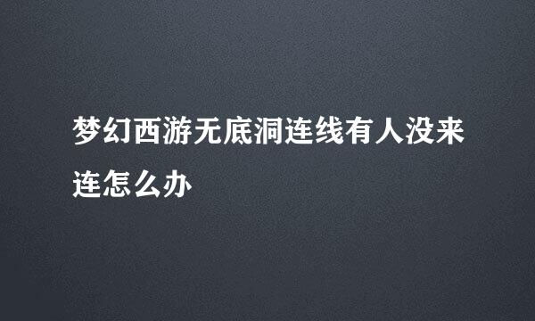 梦幻西游无底洞连线有人没来连怎么办