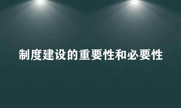 制度建设的重要性和必要性