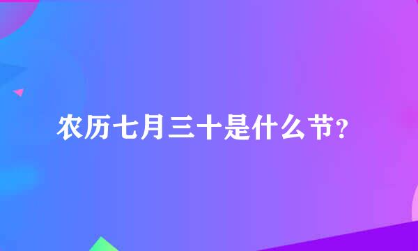 农历七月三十是什么节？