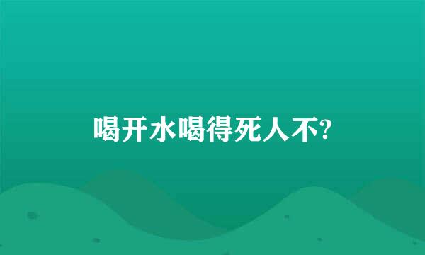 喝开水喝得死人不?