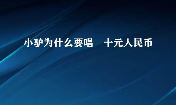 小驴为什么要唱 十元人民币