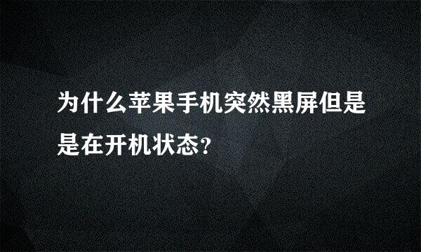 为什么苹果手机突然黑屏但是是在开机状态？