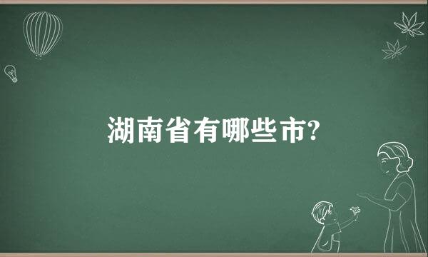 湖南省有哪些市?