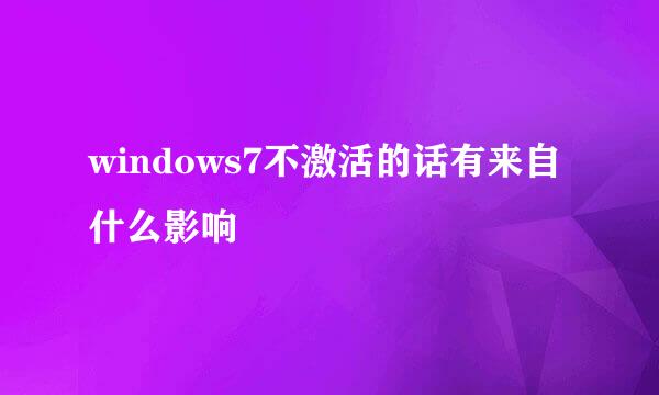 windows7不激活的话有来自什么影响