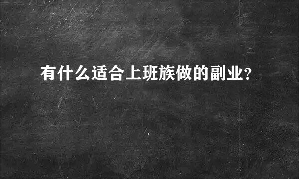 有什么适合上班族做的副业？