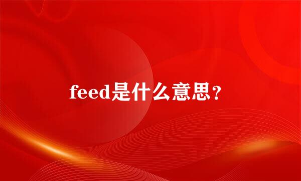 feed是什么意思？