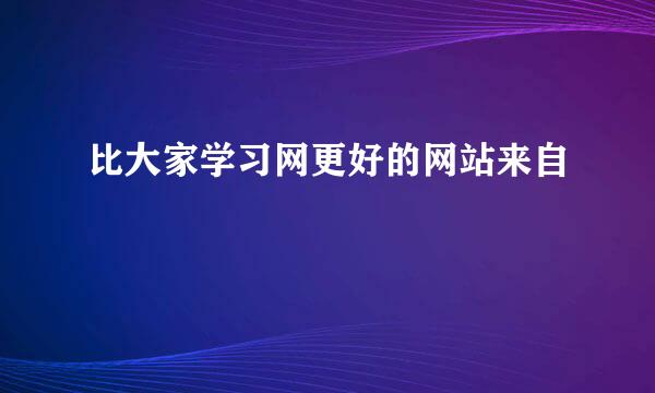 比大家学习网更好的网站来自