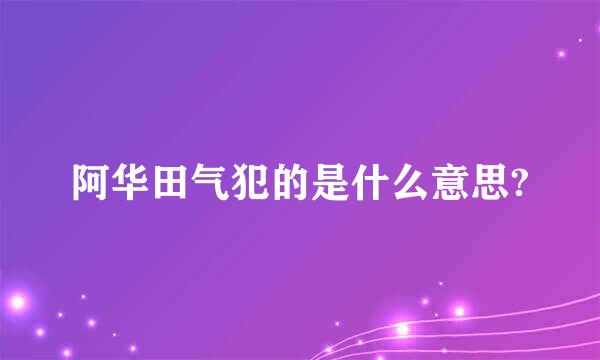 阿华田气犯的是什么意思?