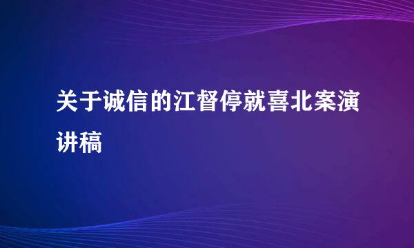 关于诚信的江督停就喜北案演讲稿