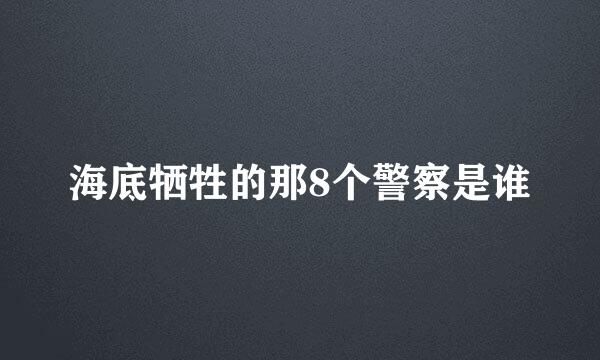 海底牺牲的那8个警察是谁