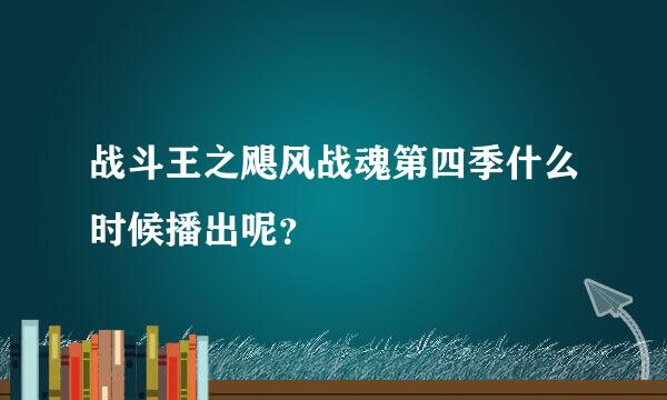 战斗王之飓风战魂第四季什么时候播出呢？