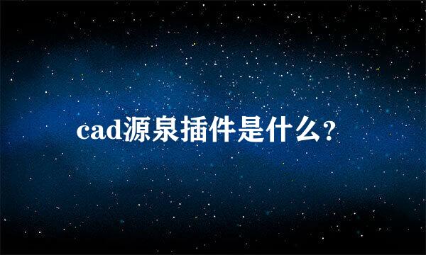 cad源泉插件是什么？