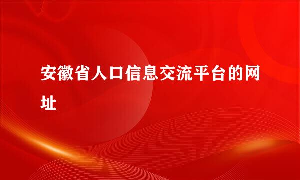 安徽省人口信息交流平台的网址