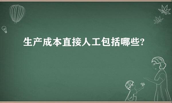 生产成本直接人工包括哪些?