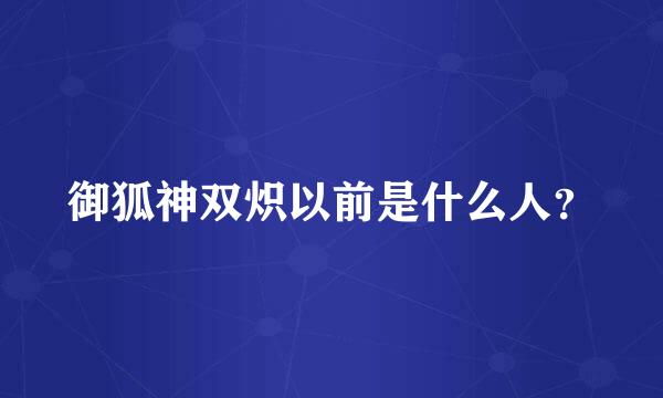 御狐神双炽以前是什么人？