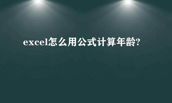 excel怎么用公式计算年龄?