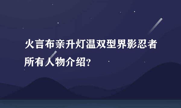 火言布亲升灯温双型界影忍者所有人物介绍？