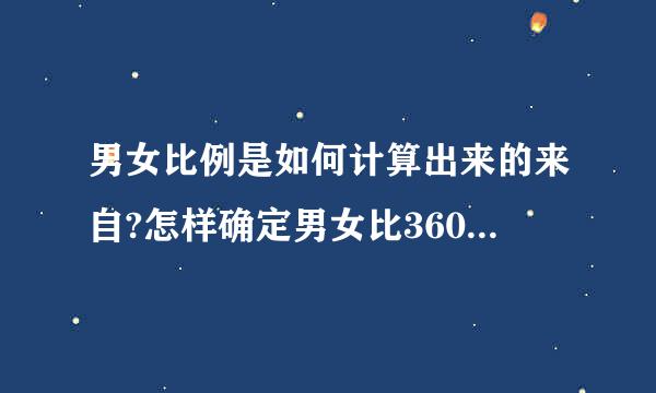 男女比例是如何计算出来的来自?怎样确定男女比360问答例失衡？