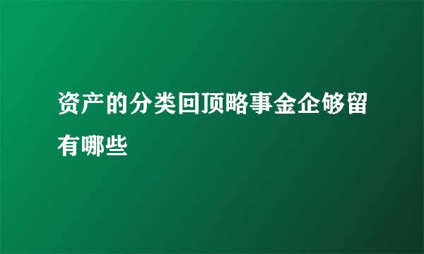 资产的分类回顶略事金企够留有哪些