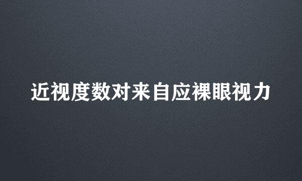 近视度数对来自应裸眼视力