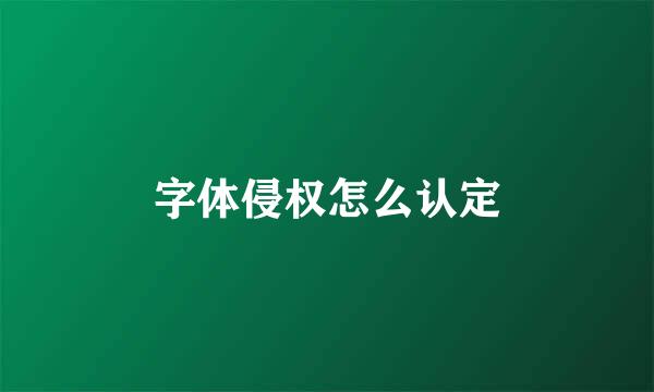 字体侵权怎么认定