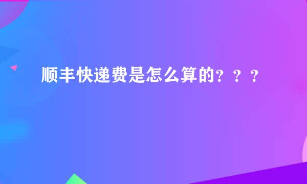 顺丰快递费是怎么算的？？？