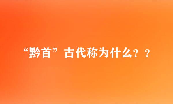 “黔首”古代称为什么？？