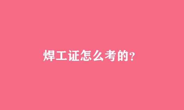 焊工证怎么考的？