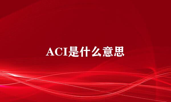 ACI是什么意思