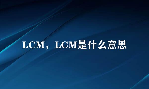 LCM，LCM是什么意思