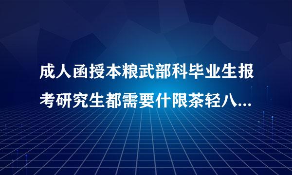 成人函授本粮武部科毕业生报考研究生都需要什限茶轻八级争握百劳七必么条件？比如外语考试需绍火要考哪些等等？