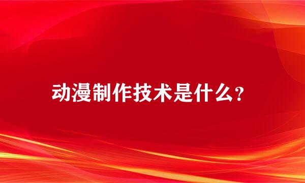 动漫制作技术是什么？